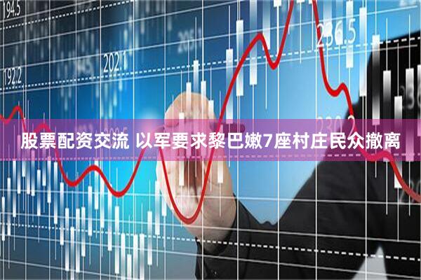 股票配资交流 以军要求黎巴嫩7座村庄民众撤离
