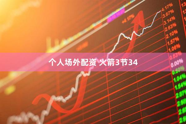 个人场外配资 火箭3节34